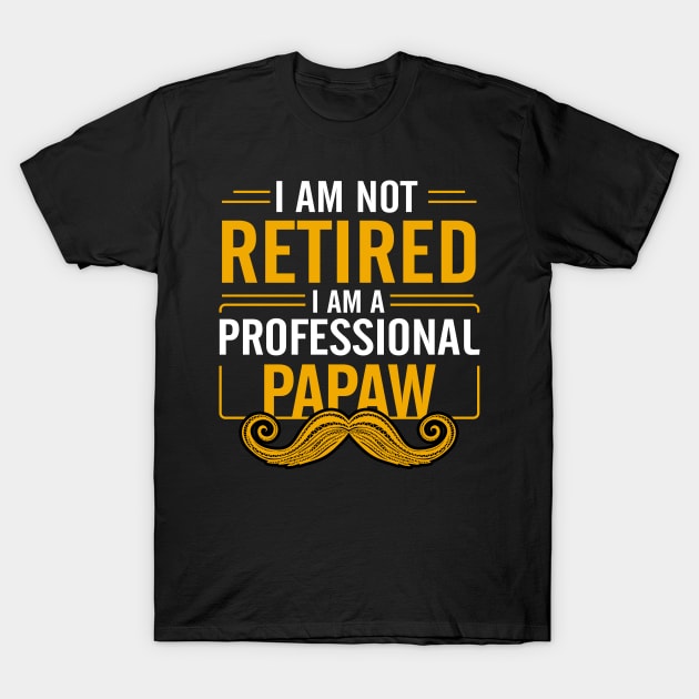 I Am Not Retired I'm A Professional Papaw T-Shirt by Beker